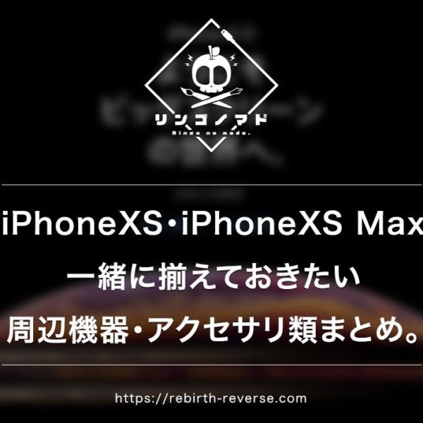 iPhoneXS・iPhoneXS Max買う際、一緒に揃えた周辺機器のまとめ。